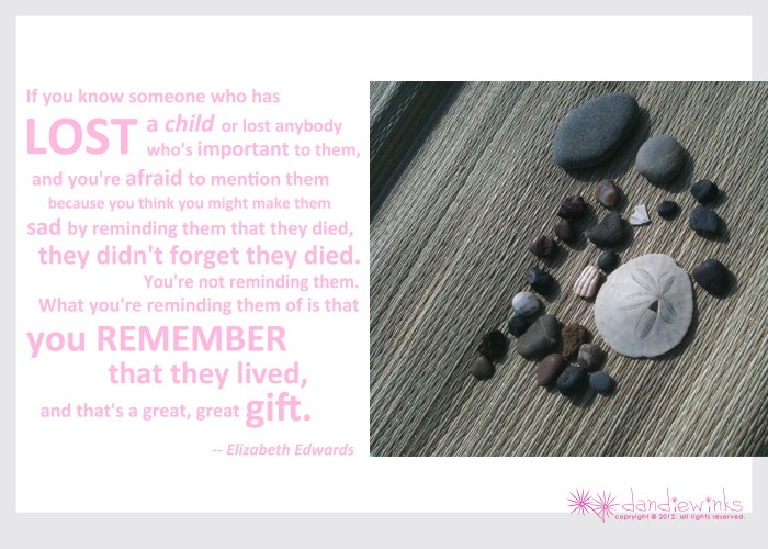 ...you remember that they lived, and that's a great, great gift."