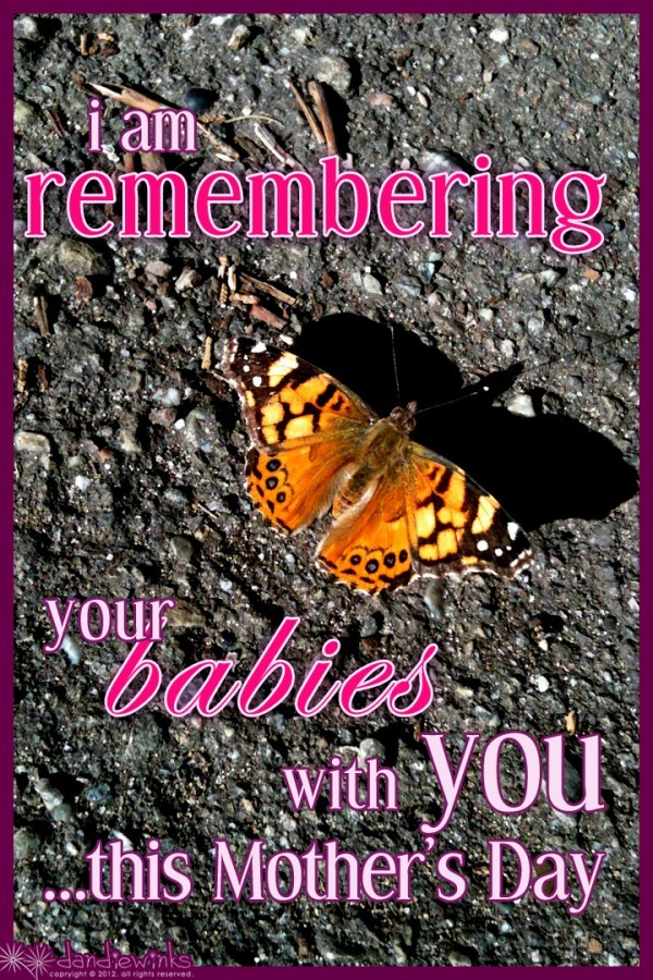 I am remembering your babies with you this Mothers Day.